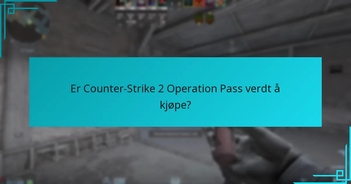 Er Counter-Strike 2 Operation Pass verdt å kjøpe?