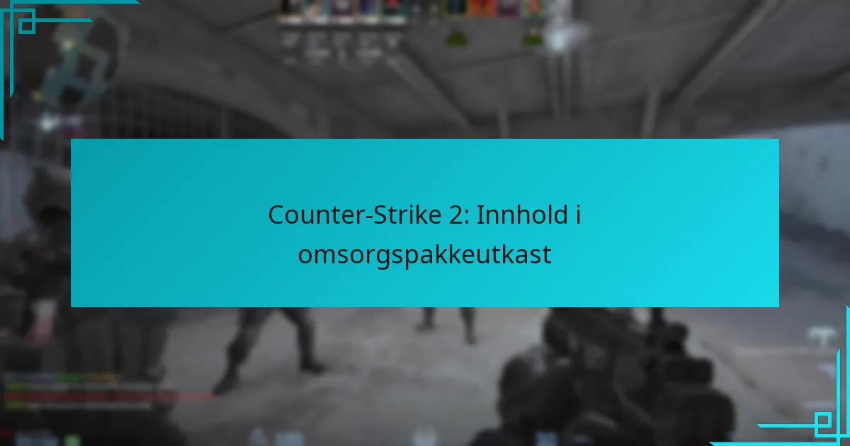 Counter-Strike 2: Innhold i omsorgspakkeutkast