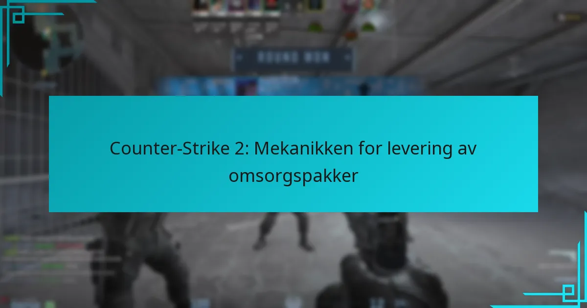 Counter-Strike 2: Mekanikken for levering av omsorgspakker
