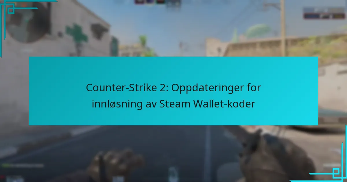 Counter-Strike 2: Oppdateringer for innløsning av Steam Wallet-koder