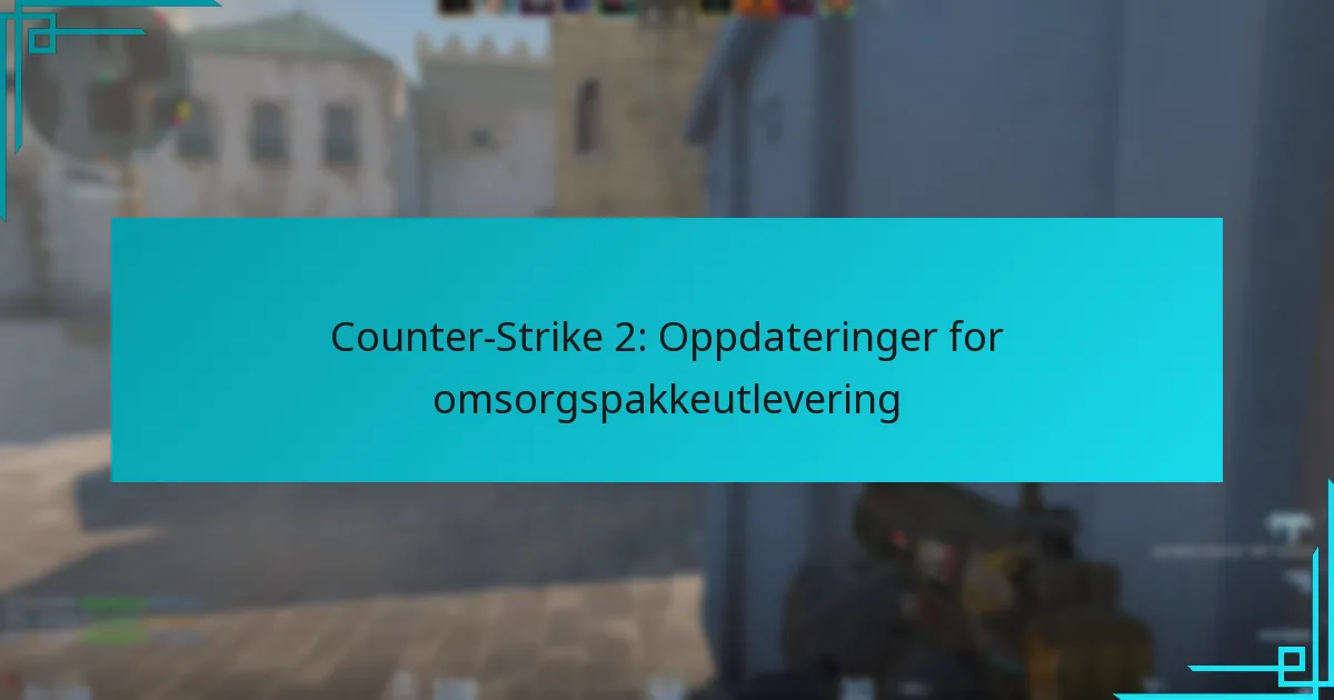 Counter-Strike 2: Oppdateringer for omsorgspakkeutlevering