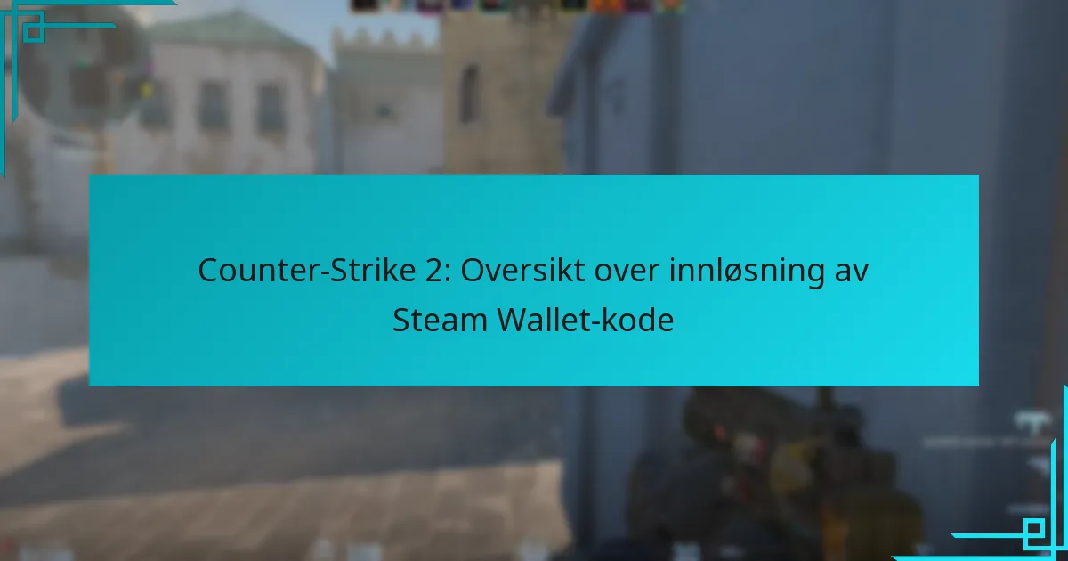 Counter-Strike 2: Oversikt over innløsning av Steam Wallet-kode