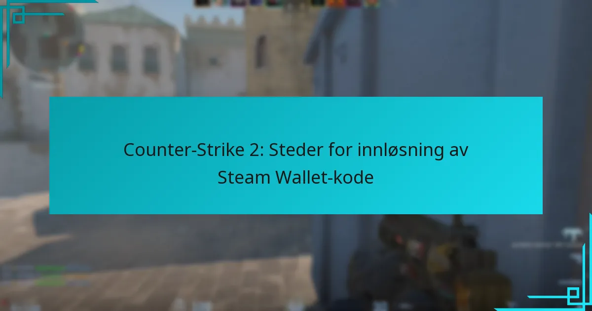 Counter-Strike 2: Steder for innløsning av Steam Wallet-kode
