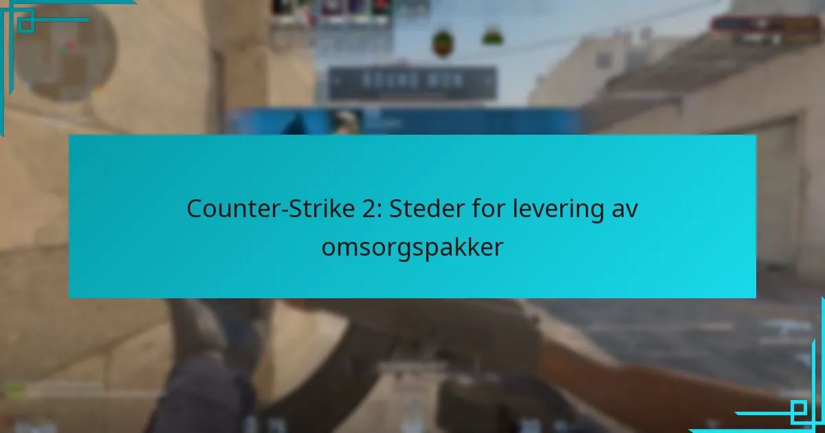Counter-Strike 2: Steder for levering av omsorgspakker