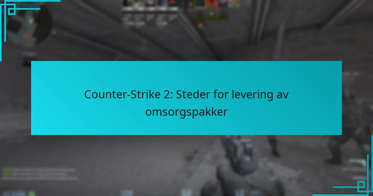 Counter-Strike 2: Steder for levering av omsorgspakker