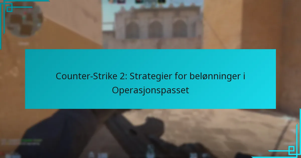 Counter-Strike 2: Strategier for belønninger i Operasjonspasset