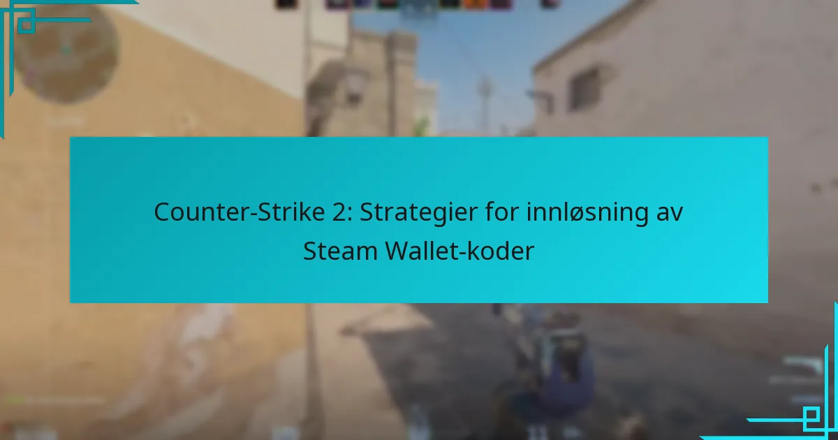 Counter-Strike 2: Strategier for innløsning av Steam Wallet-koder