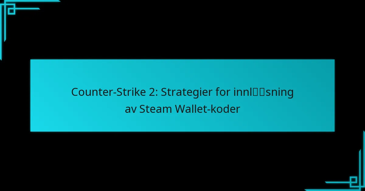 Counter-Strike 2: Strategier for innløsning av Steam Wallet-koder
