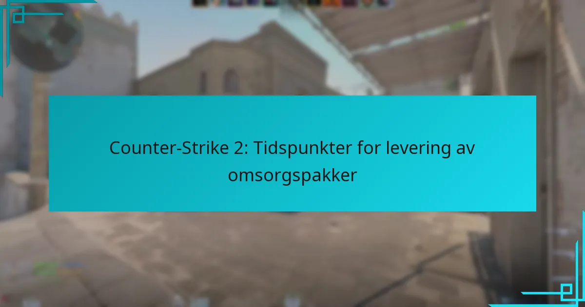 Counter-Strike 2: Tidspunkter for levering av omsorgspakker