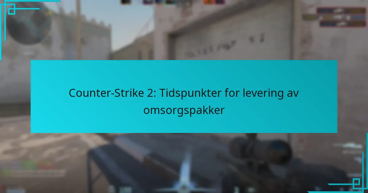 Counter-Strike 2: Tidspunkter for levering av omsorgspakker