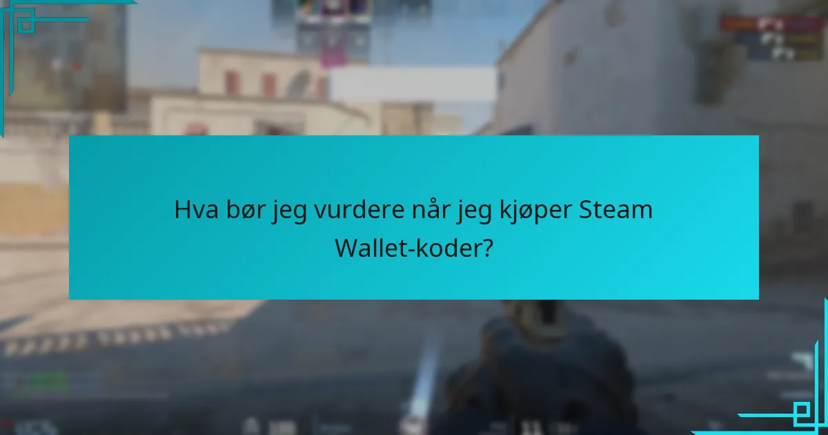 Hva bør jeg vurdere når jeg kjøper Steam Wallet-koder?