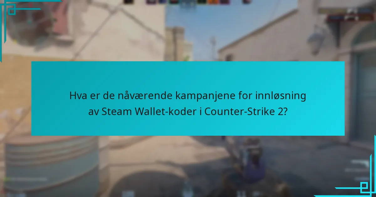 Hva er de nåværende kampanjene for innløsning av Steam Wallet-koder i Counter-Strike 2?