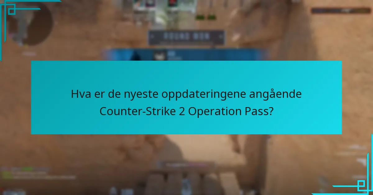 Hva er de nyeste oppdateringene angående Counter-Strike 2 Operation Pass?