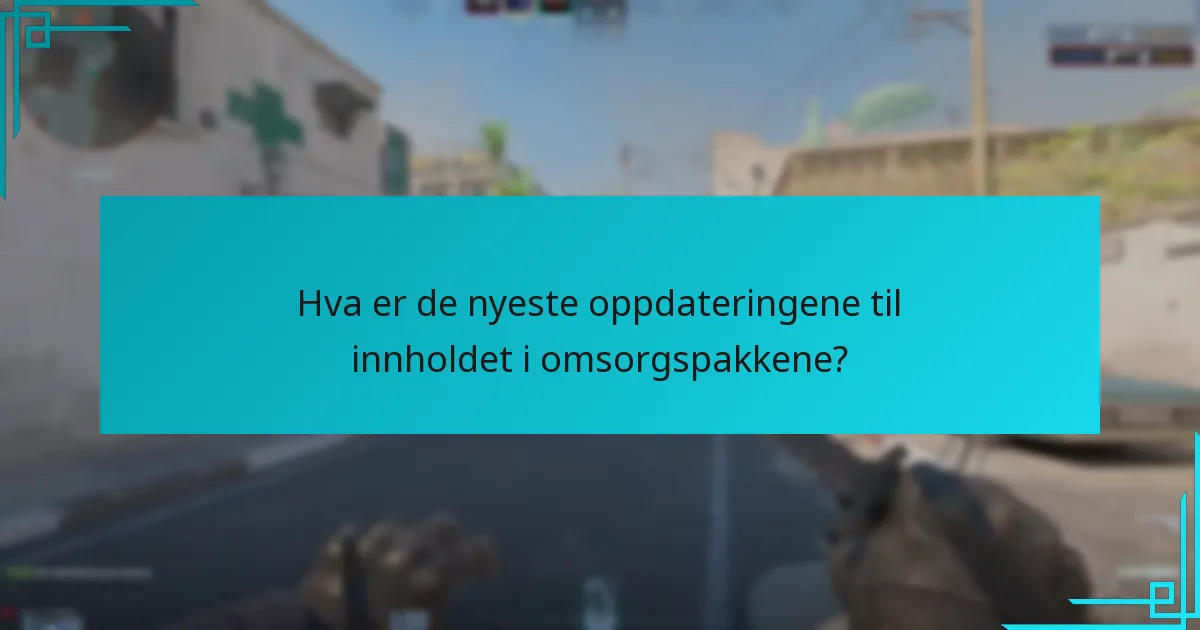 Hva er de nyeste oppdateringene til innholdet i omsorgspakkene?