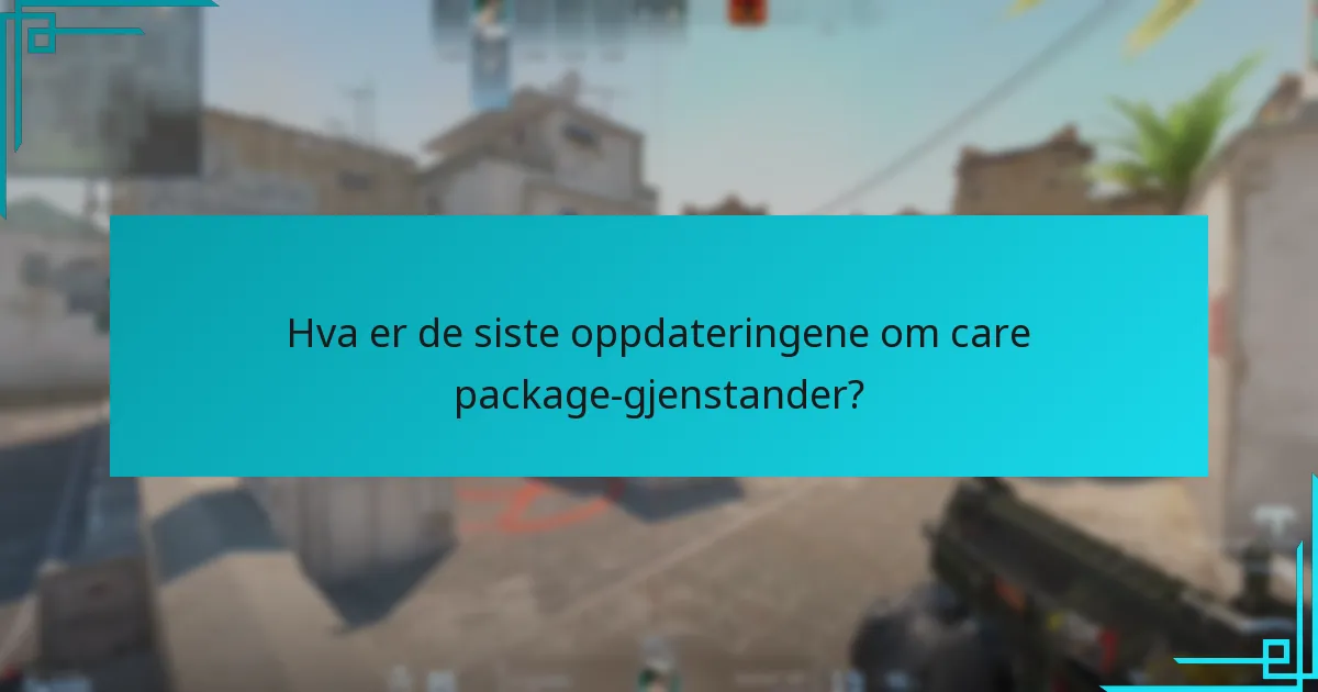 Hva er de siste oppdateringene om care package-gjenstander?