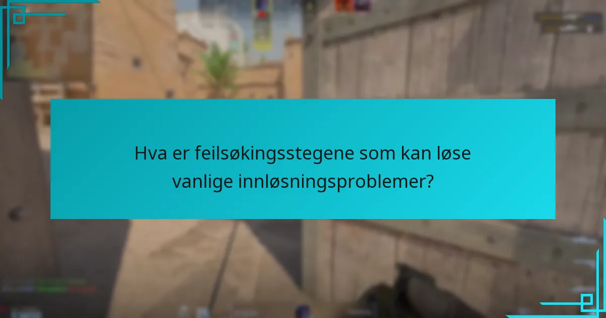 Hva er feilsøkingsstegene som kan løse vanlige innløsningsproblemer?