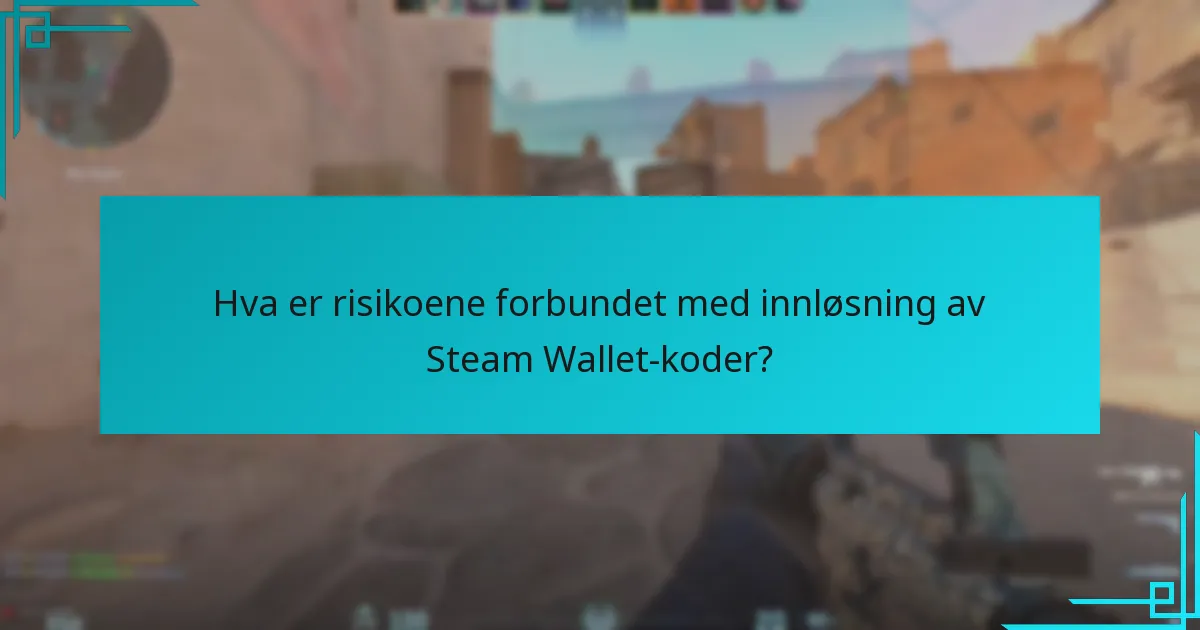 Hva er risikoene forbundet med innløsning av Steam Wallet-koder?
