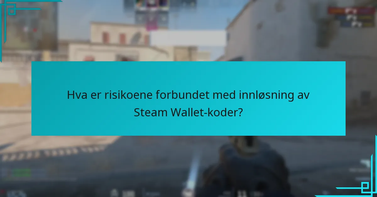 Hva er risikoene forbundet med innløsning av Steam Wallet-koder?