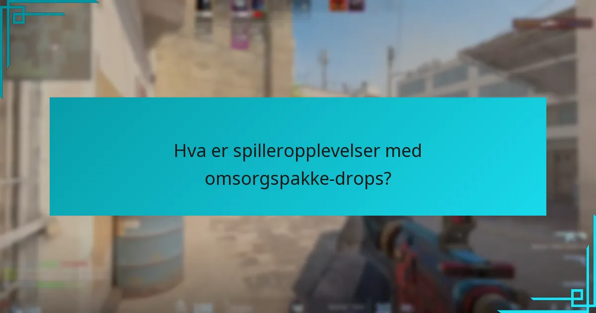 Hva er spilleropplevelser med omsorgspakke-drops?