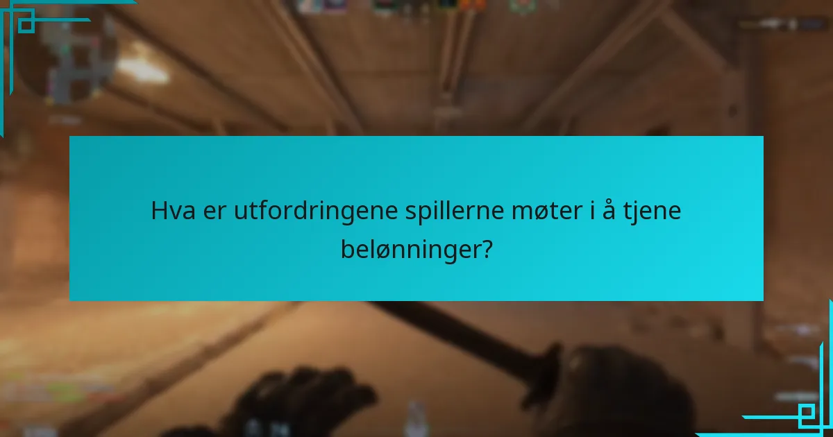 Hva er utfordringene spillerne møter i å tjene belønninger?
