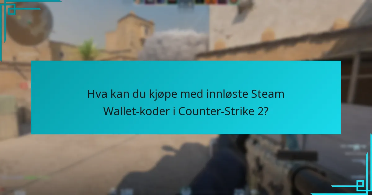 Hva kan du kjøpe med innløste Steam Wallet-koder i Counter-Strike 2?