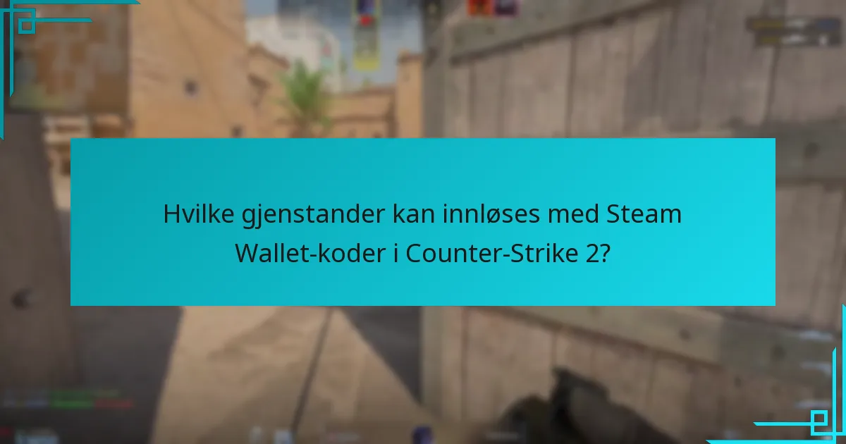 Hvilke gjenstander kan innløses med Steam Wallet-koder i Counter-Strike 2?