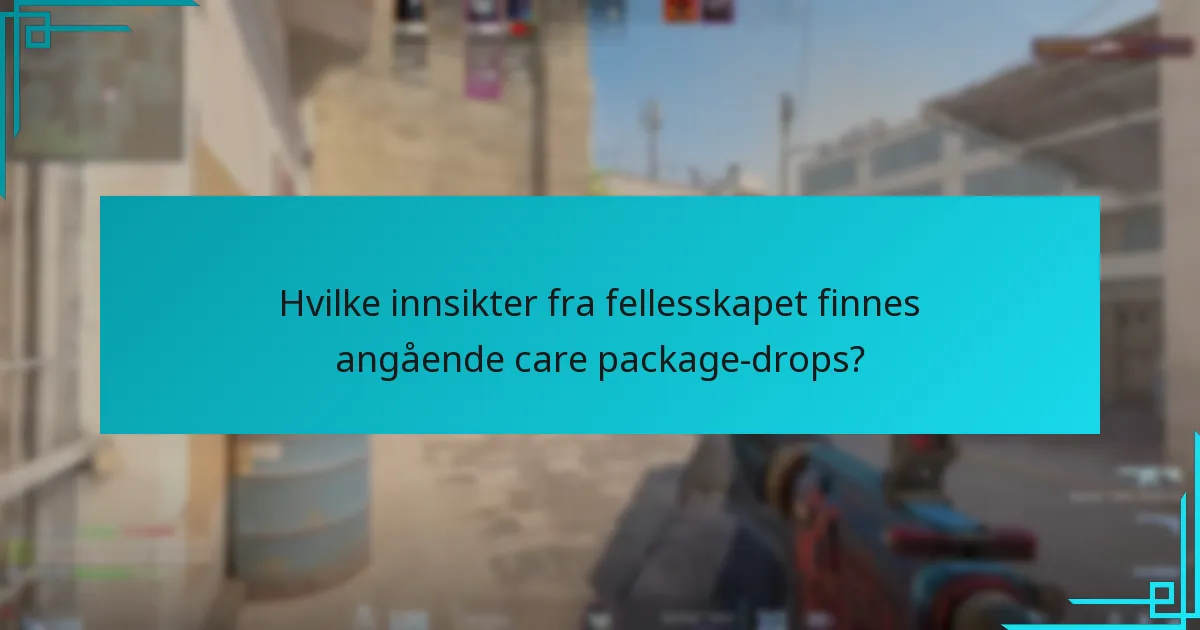 Hvilke innsikter fra fellesskapet finnes angående care package-drops?