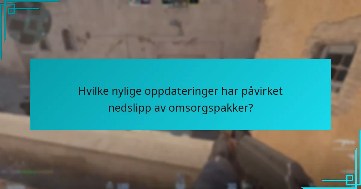 Hvilke nylige oppdateringer har påvirket nedslipp av omsorgspakker?