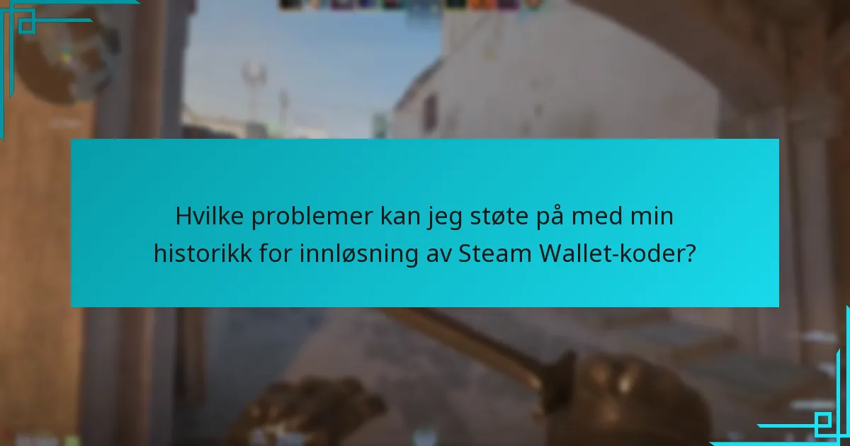 Hvilke problemer kan jeg støte på med min historikk for innløsning av Steam Wallet-koder?
