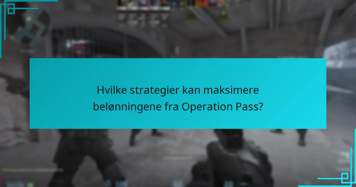 Hvilke strategier kan maksimere belønningene fra Operation Pass?