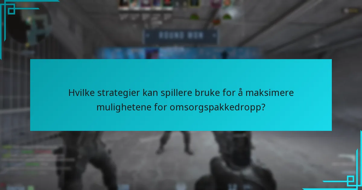 Hvilke strategier kan spillere bruke for å maksimere mulighetene for omsorgspakkedropp?