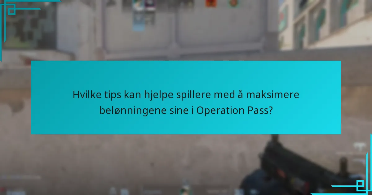 Hvilke tips kan hjelpe spillere med å maksimere belønningene sine i Operation Pass?