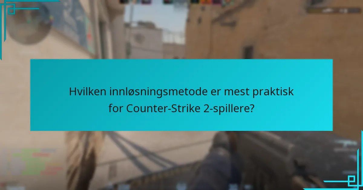 Hvilken innløsningsmetode er mest praktisk for Counter-Strike 2-spillere?