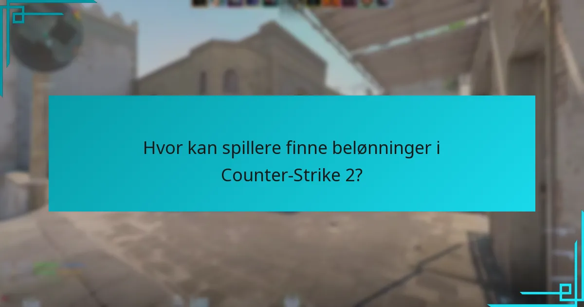Hvor kan spillere finne belønninger i Counter-Strike 2?