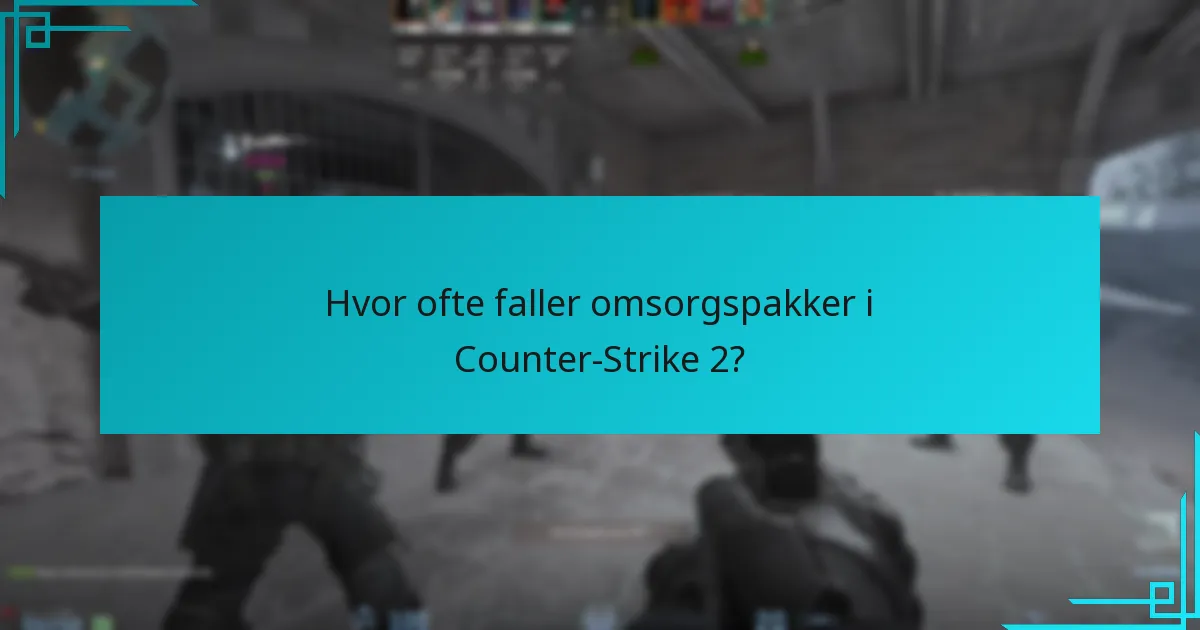 Hvor ofte faller omsorgspakker i Counter-Strike 2?