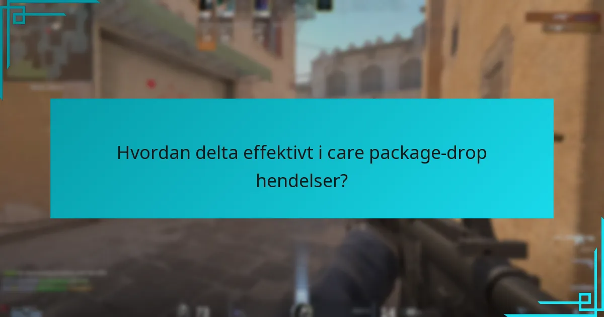 Hvordan delta effektivt i care package-drop hendelser?