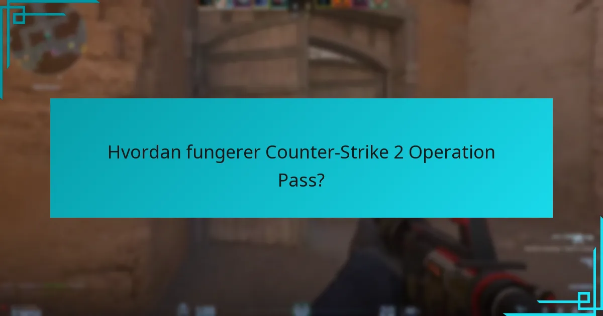 Hvordan fungerer Counter-Strike 2 Operation Pass?