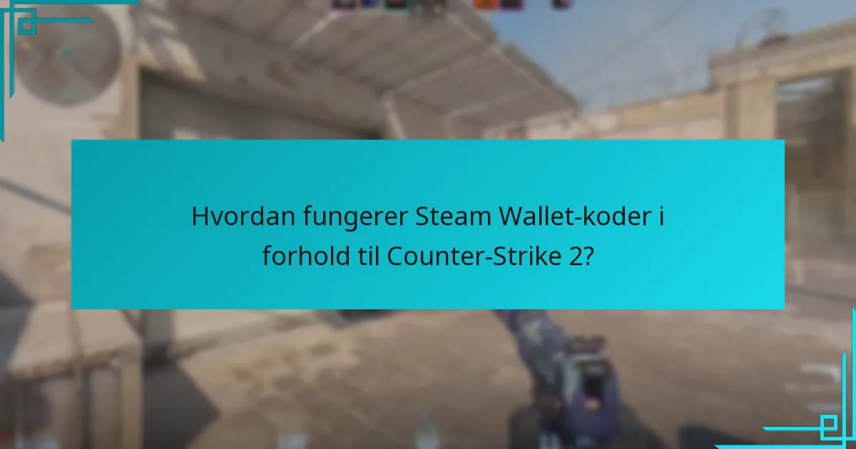 Hvordan fungerer Steam Wallet-koder i forhold til Counter-Strike 2?