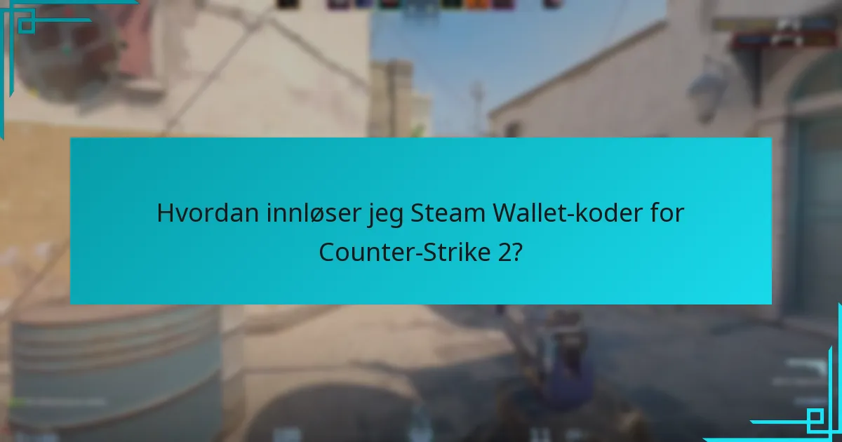 Hvordan innløser jeg Steam Wallet-koder for Counter-Strike 2?
