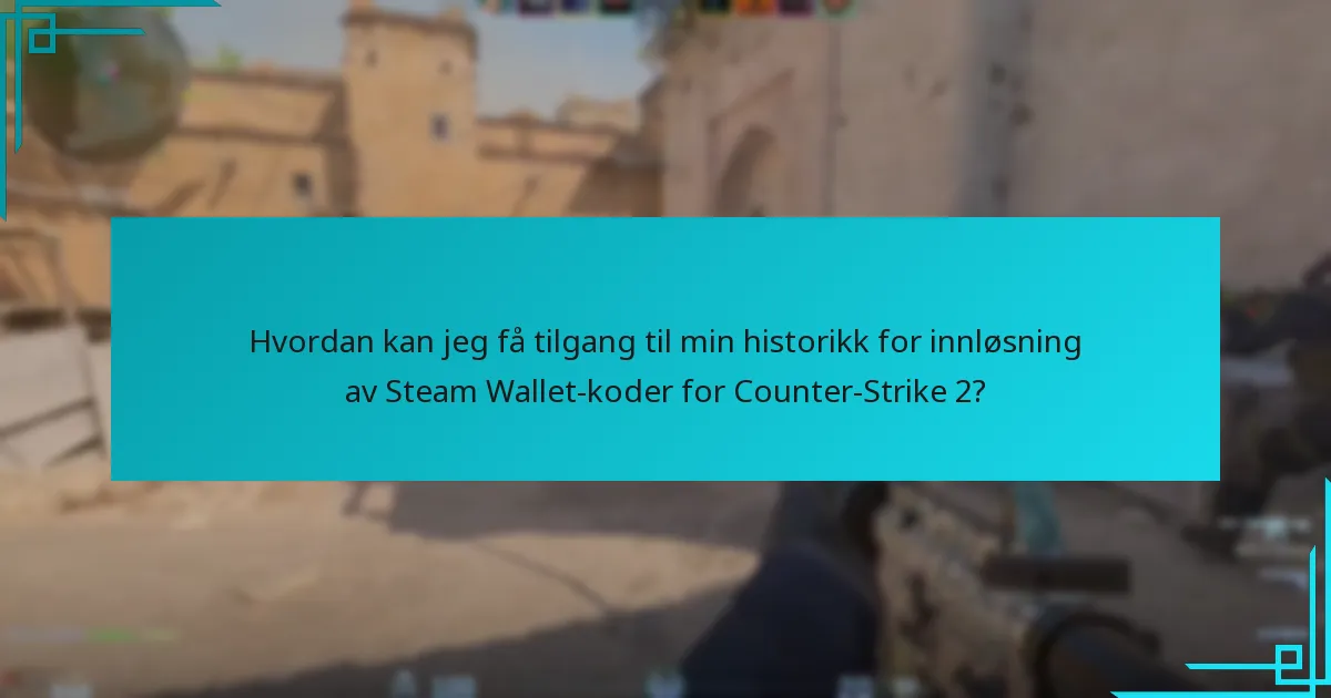 Hvordan kan jeg få tilgang til min historikk for innløsning av Steam Wallet-koder for Counter-Strike 2?