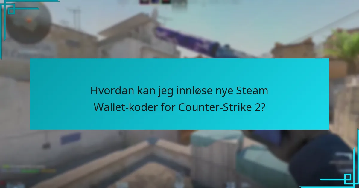 Hvordan kan jeg innløse nye Steam Wallet-koder for Counter-Strike 2?