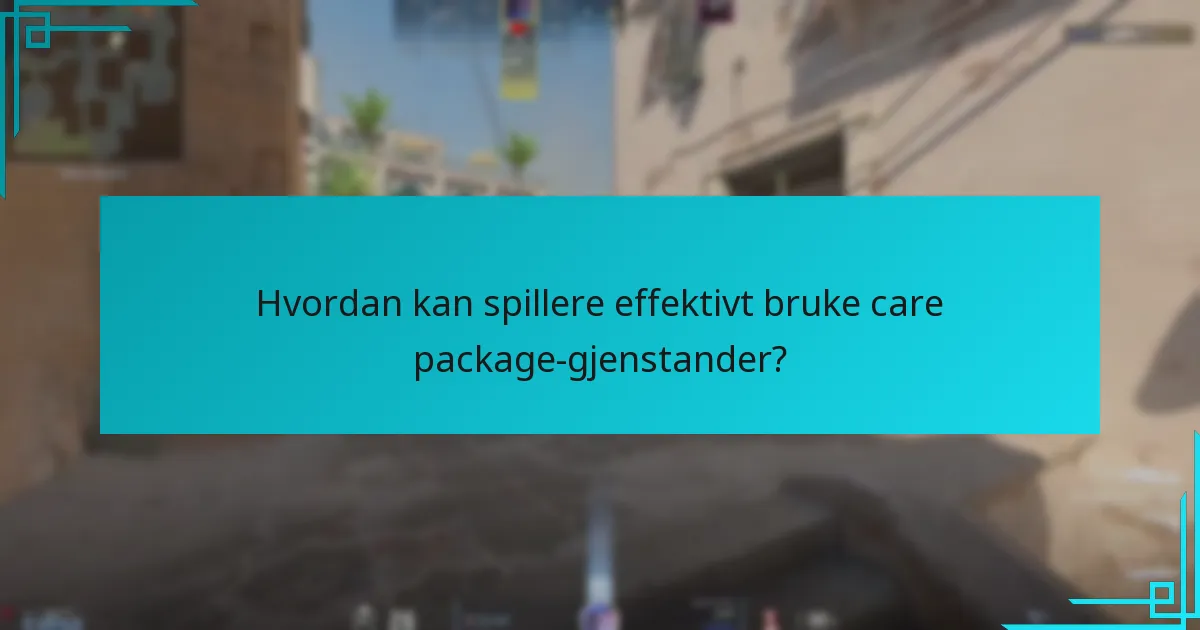 Hvordan kan spillere effektivt bruke care package-gjenstander?