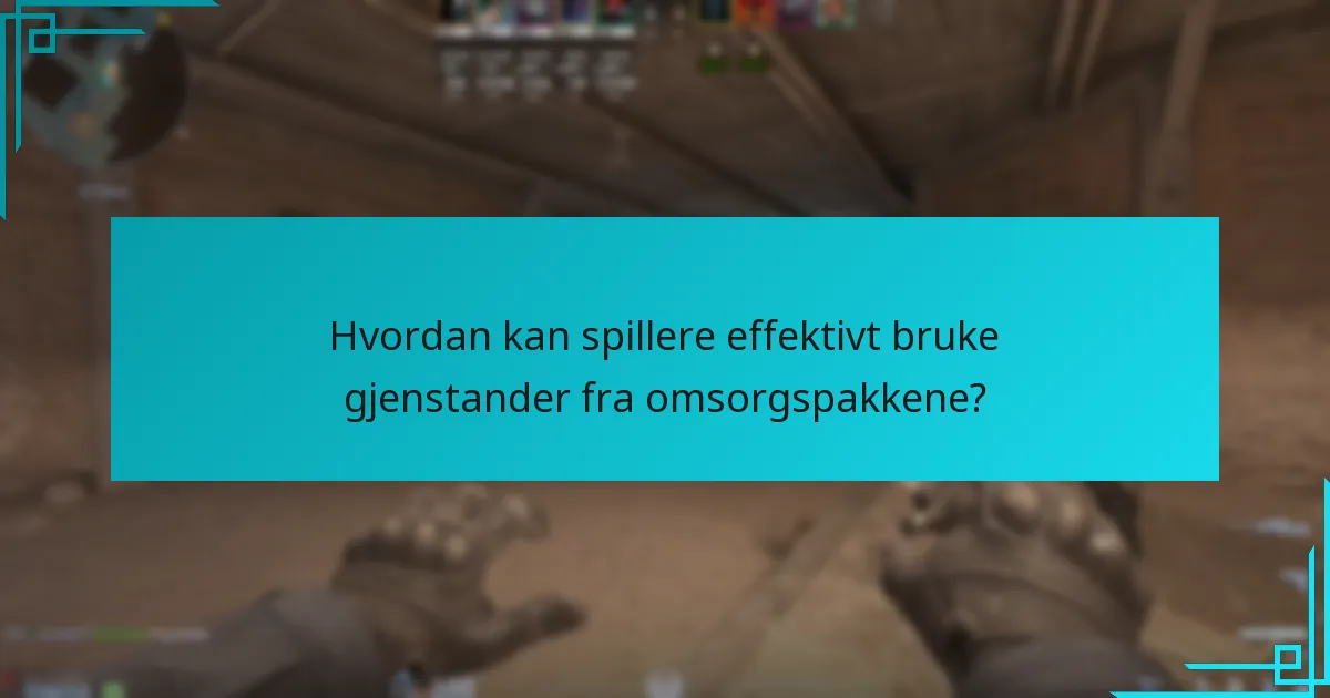 Hvordan kan spillere effektivt bruke gjenstander fra omsorgspakkene?