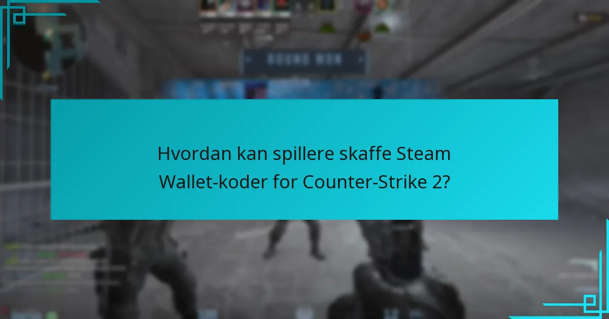 Hvordan kan spillere skaffe Steam Wallet-koder for Counter-Strike 2?