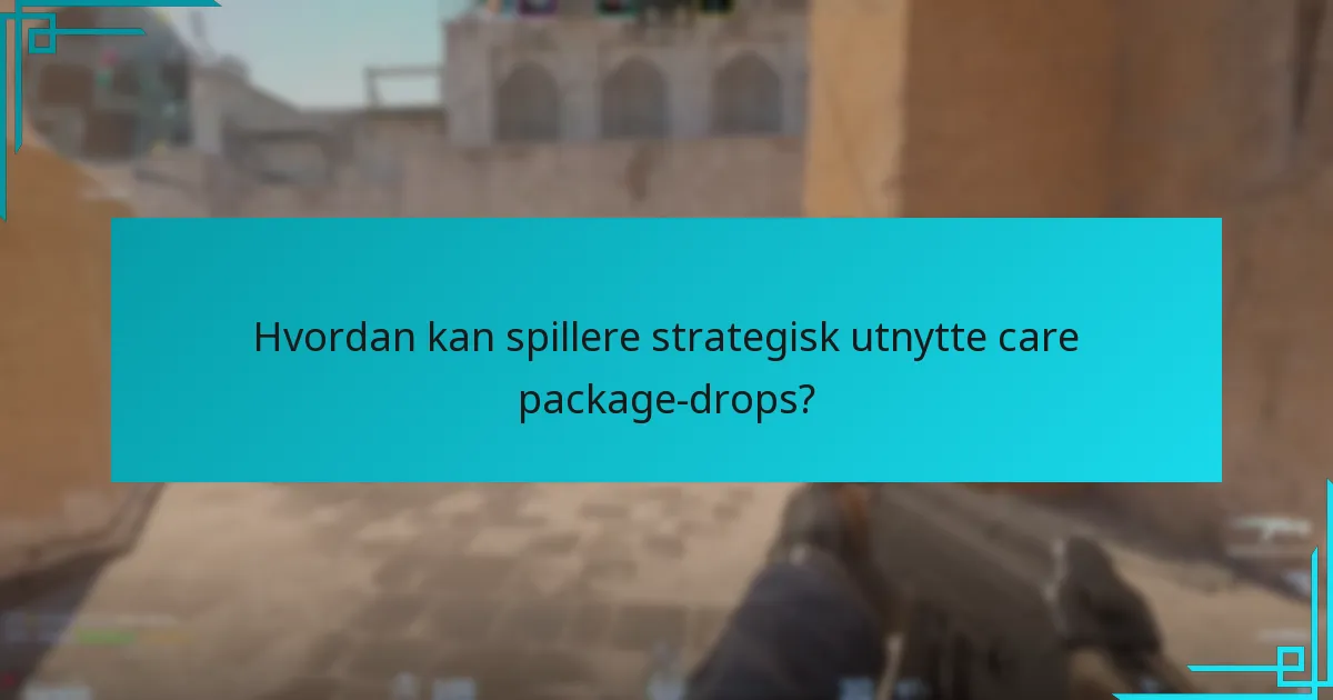 Hvordan kan spillere strategisk utnytte care package-drops?