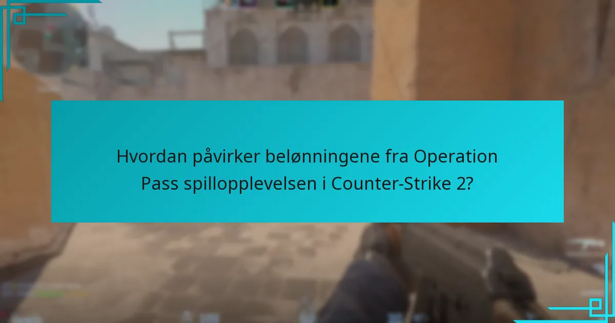 Hvordan påvirker belønningene fra Operation Pass spillopplevelsen i Counter-Strike 2?