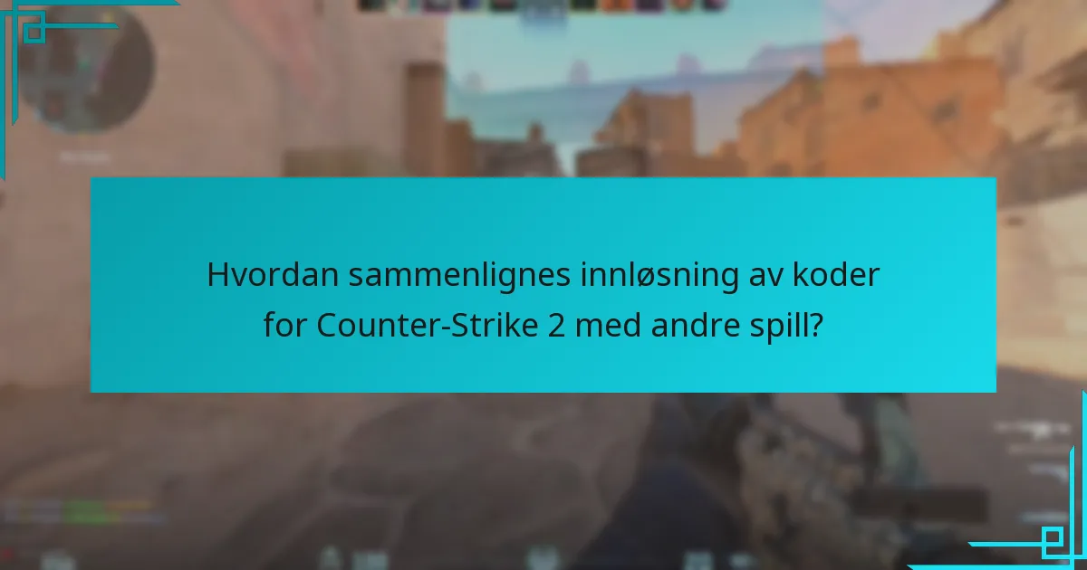 Hvordan sammenlignes innløsning av koder for Counter-Strike 2 med andre spill?