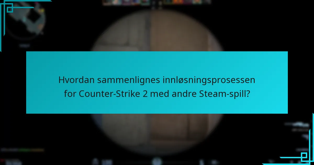 Hvordan sammenlignes innløsningsprosessen for Counter-Strike 2 med andre Steam-spill?