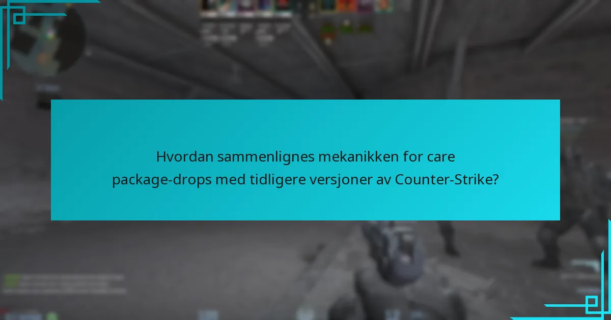 Hvordan sammenlignes mekanikken for care package-drops med tidligere versjoner av Counter-Strike?