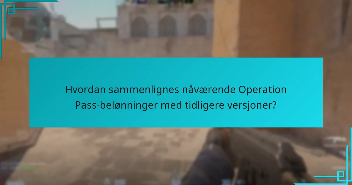 Hvordan sammenlignes nåværende Operation Pass-belønninger med tidligere versjoner?